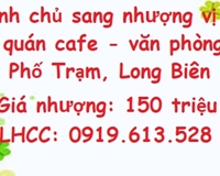 Chính chủ sang nhượng vị trí đẹp quán cafe - văn phòng tại Phố Trạm, Long Biên, 0919613528